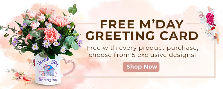 Shop our Mother's Day Flowers & Gifts collection and get a free greeting with each purchase!